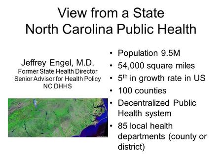 View from a State North Carolina Public Health Population 9.5M 54,000 square miles 5 th in growth rate in US 100 counties Decentralized Public Health system.