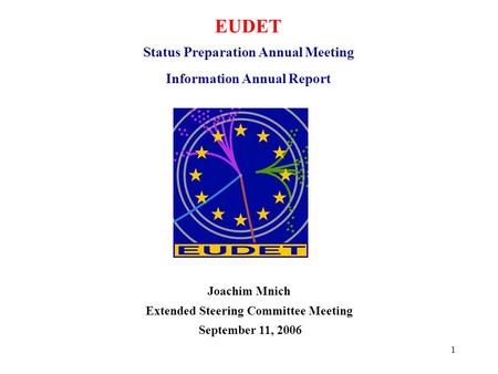 1 EUDET Status Preparation Annual Meeting Information Annual Report Joachim Mnich Extended Steering Committee Meeting September 11, 2006.