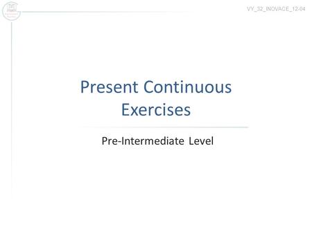 Present Continuous Exercises Pre-Intermediate Level VY_32_INOVACE_12-04.