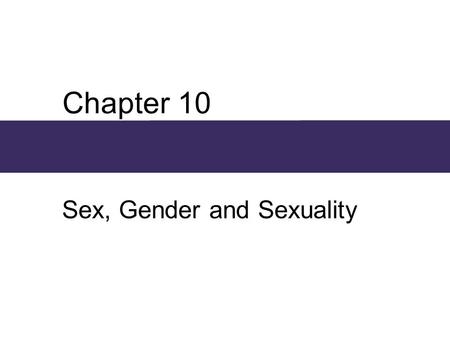 Chapter 10 Sex, Gender and Sexuality. Chapter Outline  Sexual Differentiation  Perspectives on Gender Inequality  Gender as Social Construction and.
