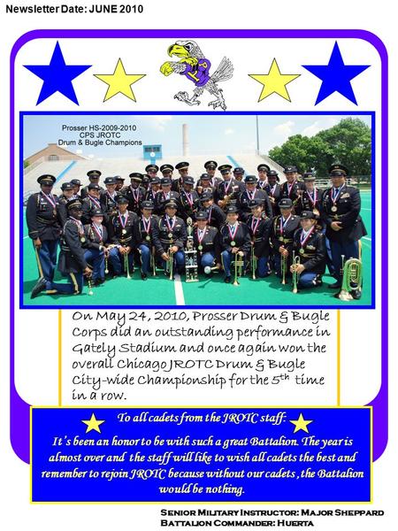 On May 24, 2010, Prosser Drum & Bugle Corps did an outstanding performance in Gately Stadium and once again won the overall Chicago JROTC Drum & Bugle.