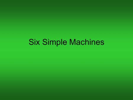 Six Simple Machines. Simple Machines Simple machines are the six machines on which all other machines are based. –Lever –Wheel & Axle –Pulley –Inclined.