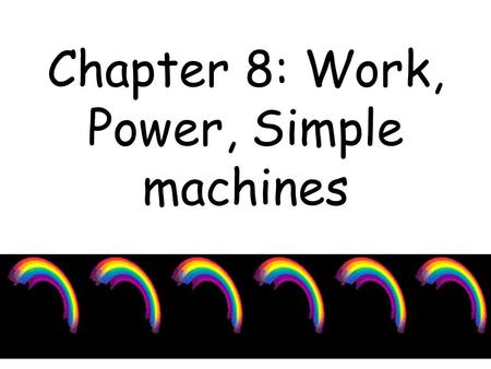 Chapter 8: Work, Power, Simple machines