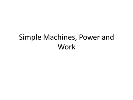 Simple Machines, Power and Work. In Your Notes.