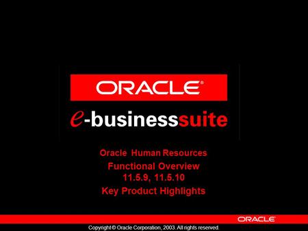 Copyright © Oracle Corporation, 2003. All rights reserved. Oracle Human Resources Functional Overview 11.5.9, 11.5.10 Key Product Highlights.