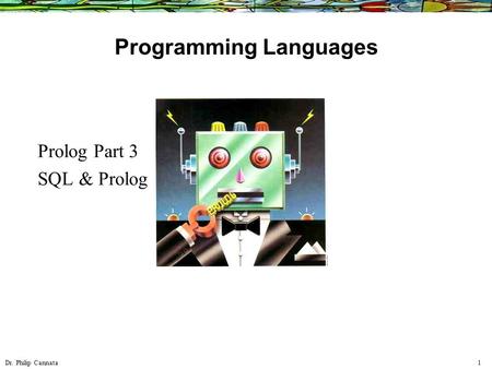 Dr. Philip Cannata 1 Programming Languages Prolog Part 3 SQL & Prolog.