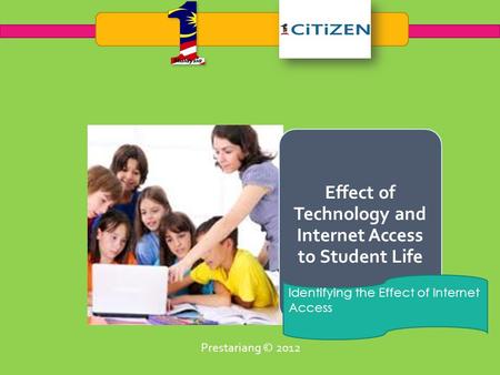 Effect of Technology and Internet Access to Student Life Identifying the Effect of Internet Access Prestariang © 2012.