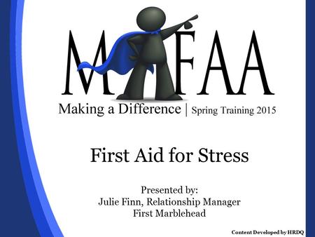 First Aid for Stress Presented by: Julie Finn, Relationship Manager First Marblehead Content Developed by HRDQ.