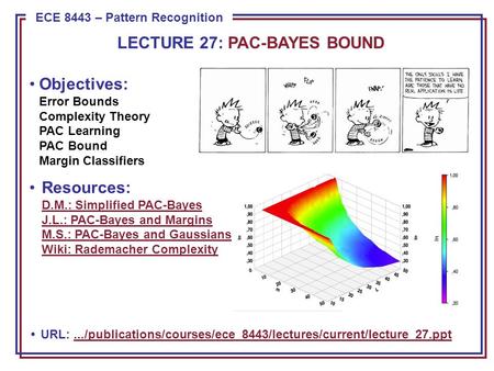 ECE 8443 – Pattern Recognition Objectives: Error Bounds Complexity Theory PAC Learning PAC Bound Margin Classifiers Resources: D.M.: Simplified PAC-Bayes.