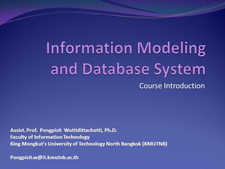 Course Introduction Assist. Prof. Pongpisit Wuttidittachotti, Ph.D. Faculty of Information Technology King Mongkut's University of Technology North Bangkok.