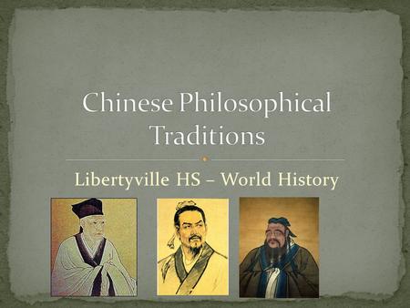 Libertyville HS – World History. “Period of Warring States” China descended into chaos; culture appeared to be threatened Chinese scholars wanted to revive.