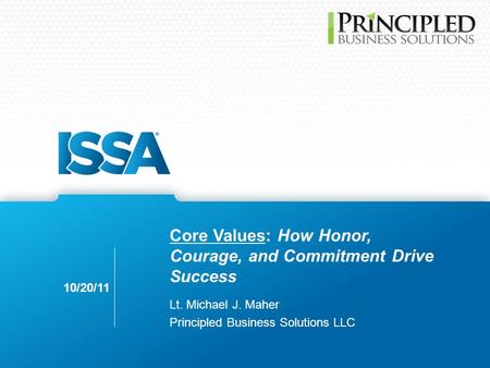 Core Values: How Honor, Courage, and Commitment Drive Success Lt. Michael J. Maher Principled Business Solutions LLC 10/20/11.