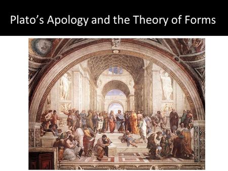 Plato’s Apology and the Theory of Forms. Plato Wrote in dialogue form Early dialogues seem to represent Socrates’ thought Later dialogues more clearly.