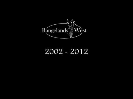 2002 - 2012. First Western Regional Rangelands AgNIC Workshop March 14-16, 2002 Tucson, Arizona.
