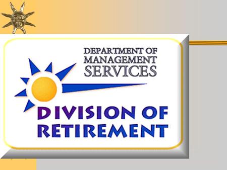 FLORIDA RETIREMENT SYSTEM  CREATED DECEMBER 1970  DEFINED BENEFIT PLAN 401(A) IRC  NON-C0NTRIBUTORY SYSTEM  DROP ESTABLISHED 1998.