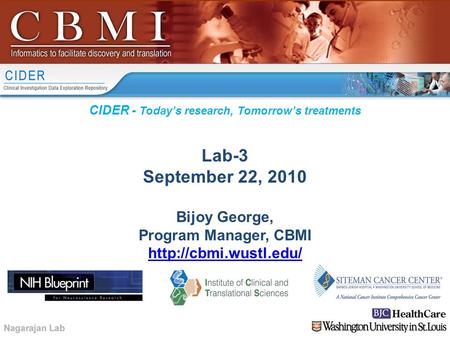 CIDER - Today’s research, Tomorrow’s treatments Lab-3 September 22, 2010 Bijoy George, Program Manager, CBMI