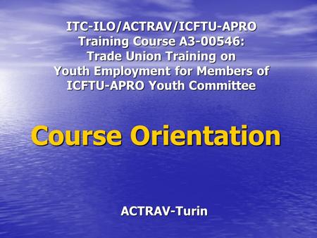 ITC-ILO/ACTRAV/ICFTU-APRO Training Course A3-00546: Trade Union Training on Youth Employment for Members of ICFTU-APRO Youth Committee ACTRAV-Turin Course.