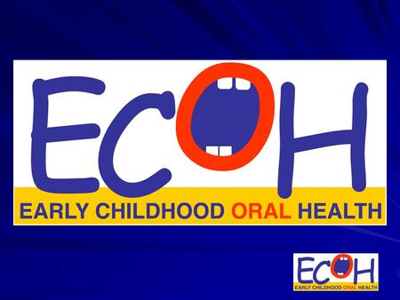 ECOH Vision Statement To be recognized as the international leader in infant and toddler oral health education and research, and in the development of.
