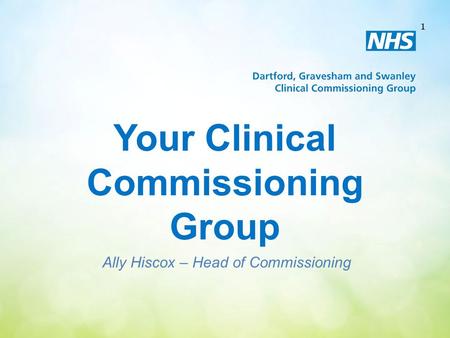 Your Clinical Commissioning Group Ally Hiscox – Head of Commissioning 1.