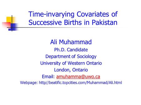 Time-invarying Covariates of Successive Births in Pakistan Ali Muhammad Ph.D. Candidate Department of Sociology University of Western Ontario London, Ontario.