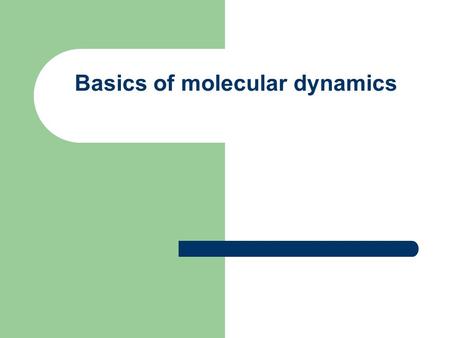 Basics of molecular dynamics. Equations of motion for MD simulations The classical MD simulations boil down to numerically integrating Newton’s equations.
