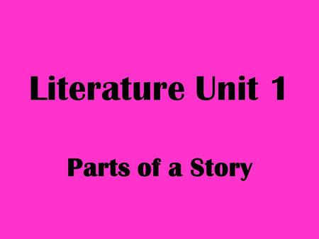 Literature Unit 1 Parts of a Story. Literary Term Focus For this unit, we will focus on what drives a story. We will talk about setting, characters, conflict,