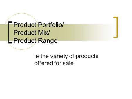 Product Portfolio/ Product Mix/ Product Range ie the variety of products offered for sale.