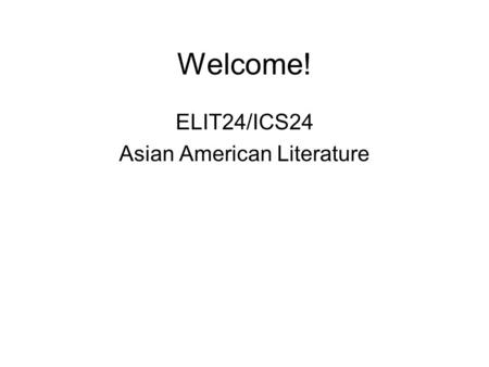 Welcome! ELIT24/ICS24 Asian American Literature. Blog Look around the room. Can you guess what people are interested in?