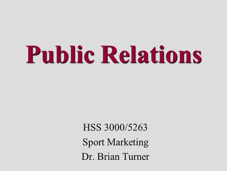 Public Relations HSS 3000/5263 Sport Marketing Dr. Brian Turner.