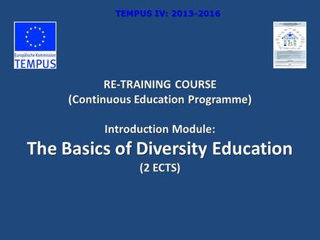 RE-TRAINING COURSE (Continuous Education Programme) Introduction Module: The Basics of Diversity Education (2 ECTS) ТEMPUS IV: 2013-2016.