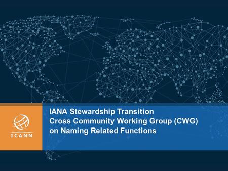 IANA Stewardship Transition Cross Community Working Group (CWG) on Naming Related Functions.