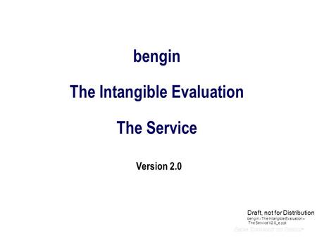 Bengin The Intangible Evaluation The Service Version 2.0 Draft, not for Distribution bengin - The Intangible Evaluation – The Service V2.0_e.ppt.