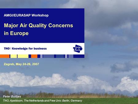 Major Air Quality Concerns in Europe Peter Builtjes TNO, Apeldoorn, The Netherlands and Free Univ. Berlin, Germany Zagreb, May 24-26, 2007 AMGI/EURASAP.