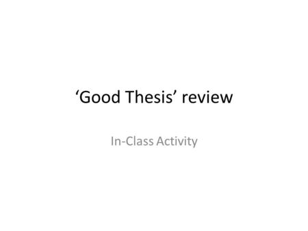 ‘Good Thesis’ review In-Class Activity. Good Theses 101 A good thesis is key to a good FRQ – in fact, look again at the rubric for grades and the criteria.