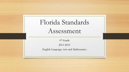 Florida Standards Assessment 4 th Grade 2014-2015 English Language Arts and Mathematics.