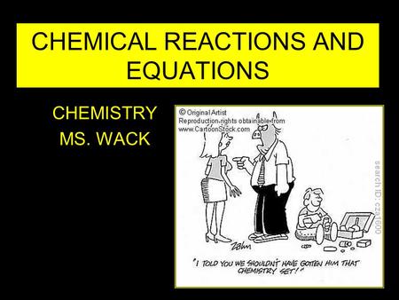 CHEMICAL REACTIONS AND EQUATIONS CHEMISTRY MS. WACK.