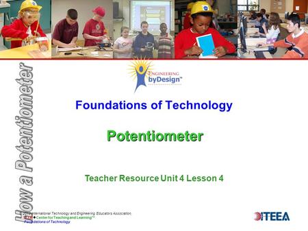 Potentiometer Foundations of Technology Potentiometer © 2013 International Technology and Engineering Educators Association, STEM  Center for Teaching.