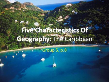 Five Characteristics Of Geography: The Caribbean Group 5, p.8.