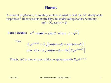 Fall 2000EE201Phasors and Steady-State AC1 Phasors A concept of phasors, or rotating vectors, is used to find the AC steady-state response of linear circuits.