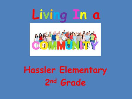 Living In aLiving In a Hassler Elementary 2 nd Grade.
