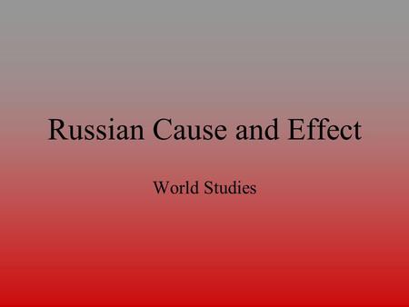 Russian Cause and Effect World Studies. Russification Cause Gov’t faced with problems of liberal ideas. Definition Forced non-Russian people to use language,