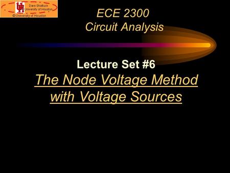 ECE 2300 Circuit Analysis Lecture Set #6 The Node Voltage Method with Voltage Sources.