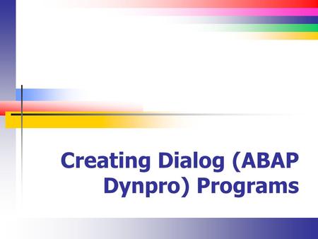 Creating Dialog (ABAP Dynpro) Programs. Slide 2 Introduction All of the ERP systems operate similarly with regard to transactional integrity They all.