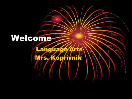 Welcome Language Arts Mrs. Koprivnik. Reading & Writing We will enjoy literature from several genres this year. Our reading selections may include the.