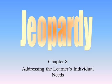 Chapter 8 Addressing the Learner’s Individual Needs
