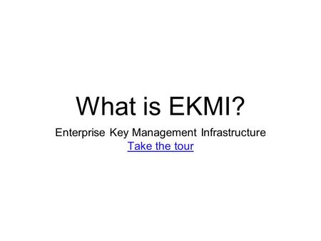 What is EKMI? Enterprise Key Management Infrastructure Take the tour.