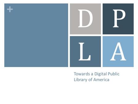 + Towards a Digital Public Library of America DP LA.