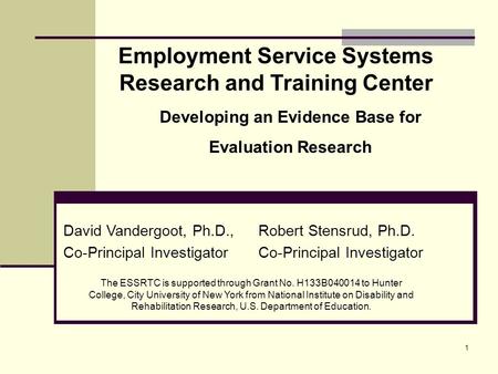 1 Employment Service Systems Research and Training Center David Vandergoot, Ph.D., Co-Principal Investigator Robert Stensrud, Ph.D. Co-Principal Investigator.