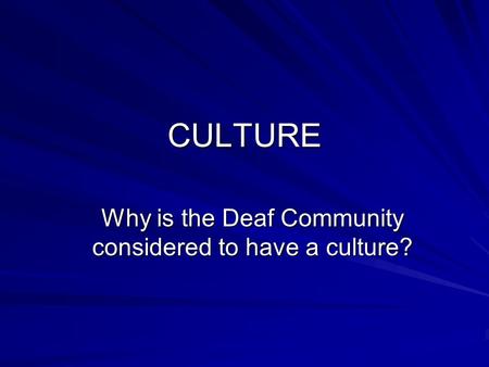 CULTURE Why is the Deaf Community considered to have a culture?