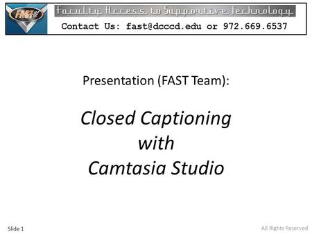 All Rights Reserved Presentation (FAST Team): Closed Captioning with Camtasia Studio Slide 1.